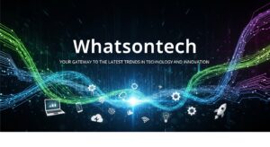 Whatsontech: Your Gateway to the Latest Trends in Technology and Innovation
